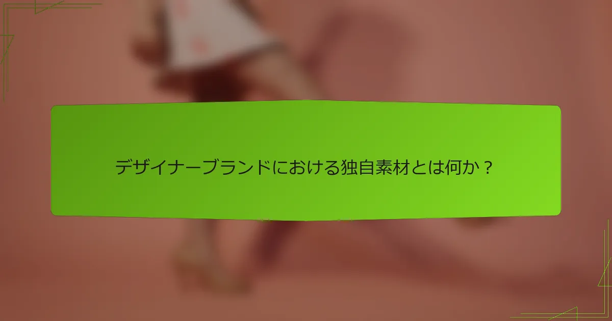 デザイナーブランドにおける独自素材とは何か？