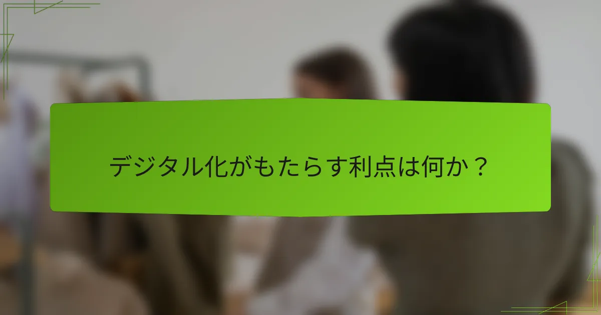デジタル化がもたらす利点は何か？