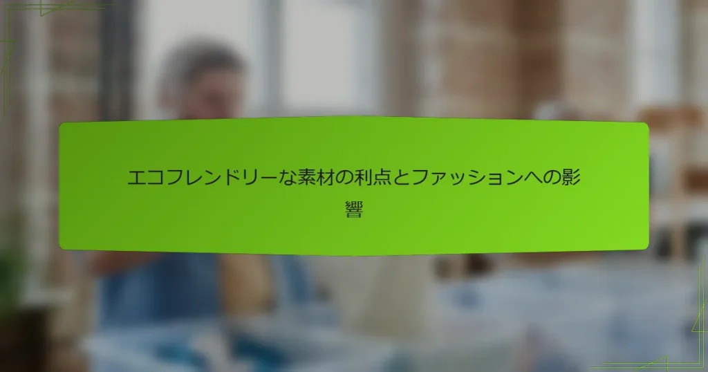 エコフレンドリーな素材の利点とファッションへの影響