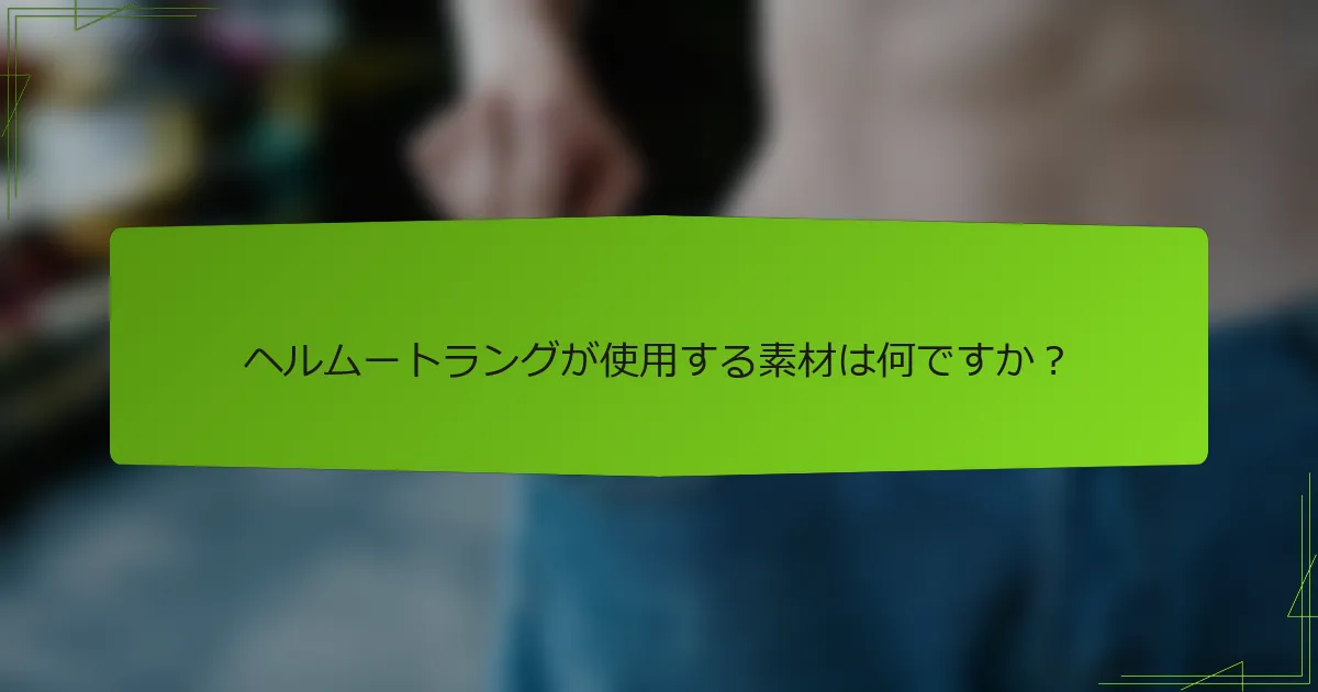 ヘルムートラングが使用する素材は何ですか？