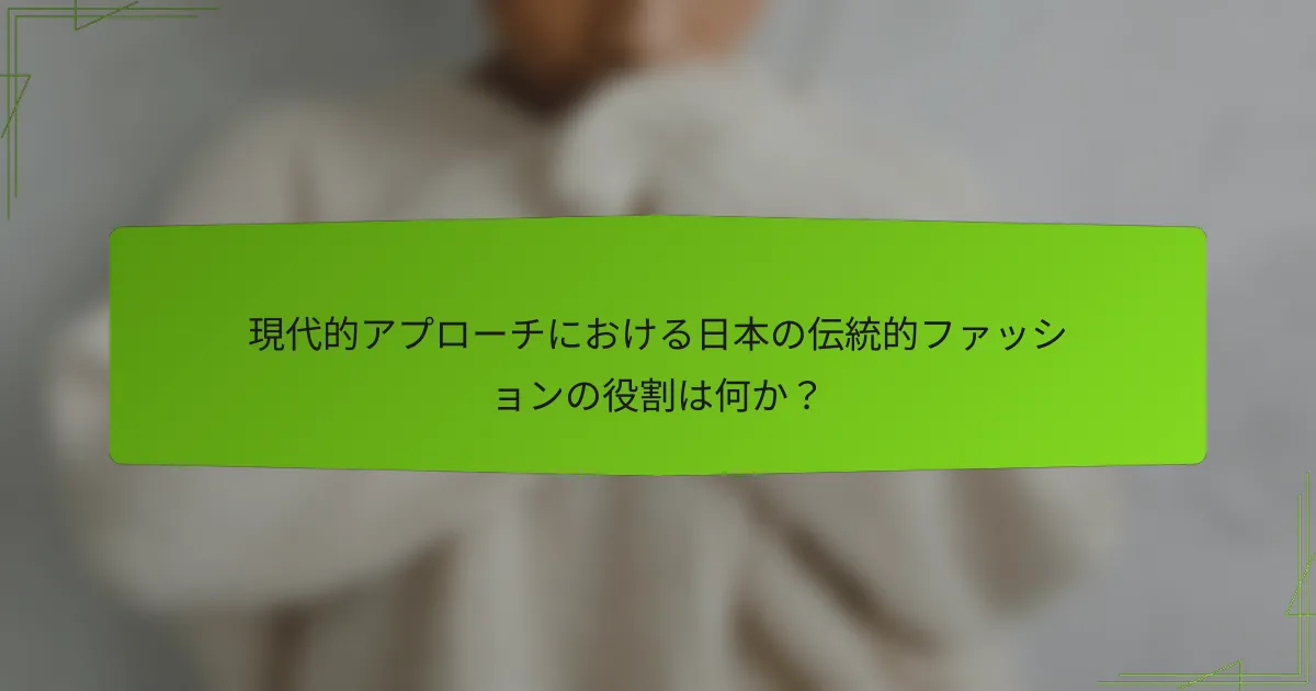現代的アプローチにおける日本の伝統的ファッションの役割は何か？