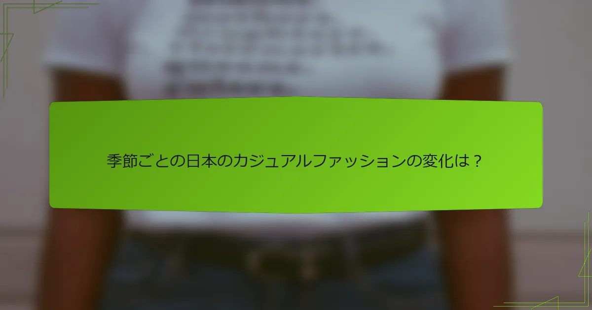 季節ごとの日本のカジュアルファッションの変化は？