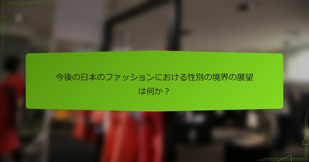 今後の日本のファッションにおける性別の境界の展望は何か？