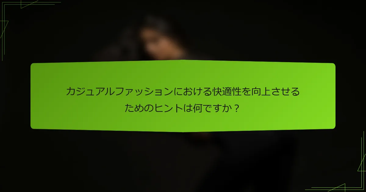 カジュアルファッションにおける快適性を向上させるためのヒントは何ですか？