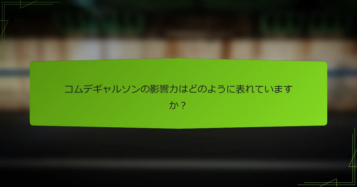 コムデギャルソンの影響力はどのように表れていますか？