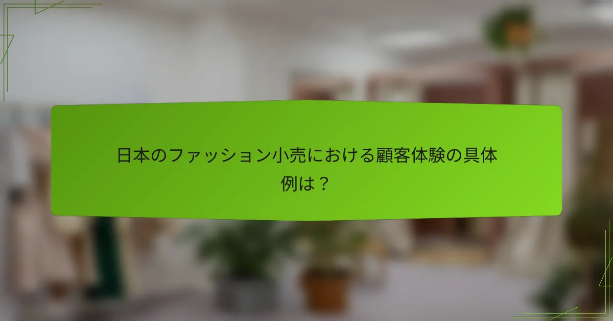 日本のファッション小売における顧客体験の具体例は？
