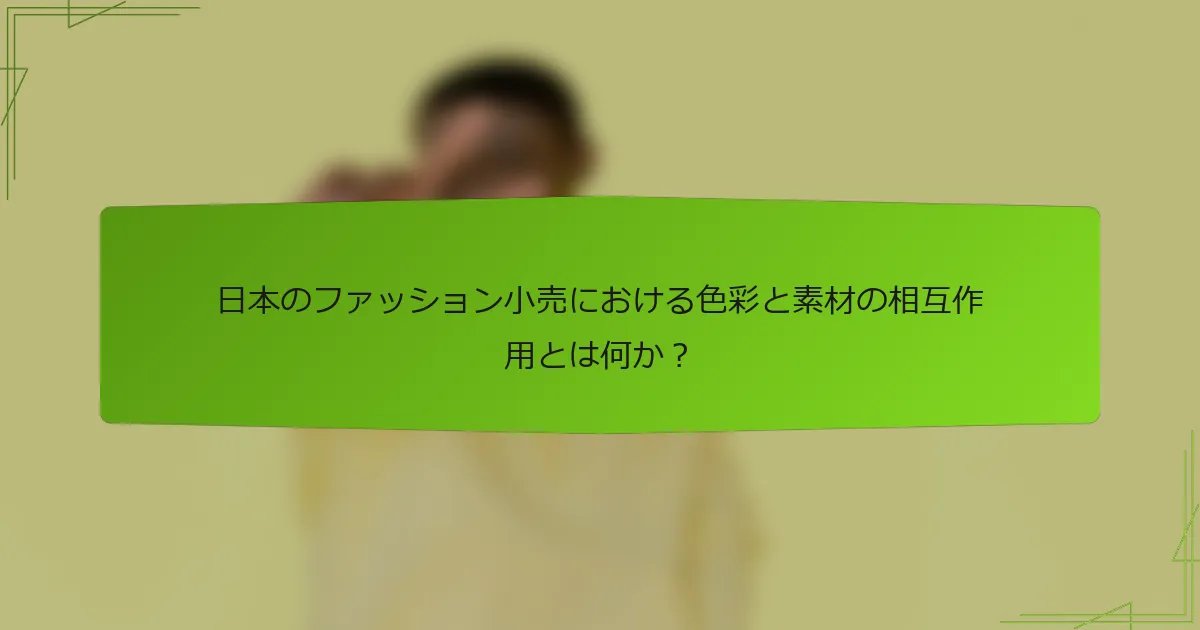 日本のファッション小売における色彩と素材の相互作用とは何か？