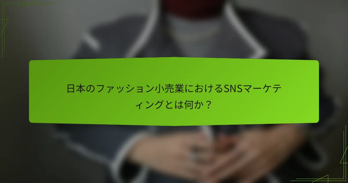 日本のファッション小売業におけるSNSマーケティングとは何か？