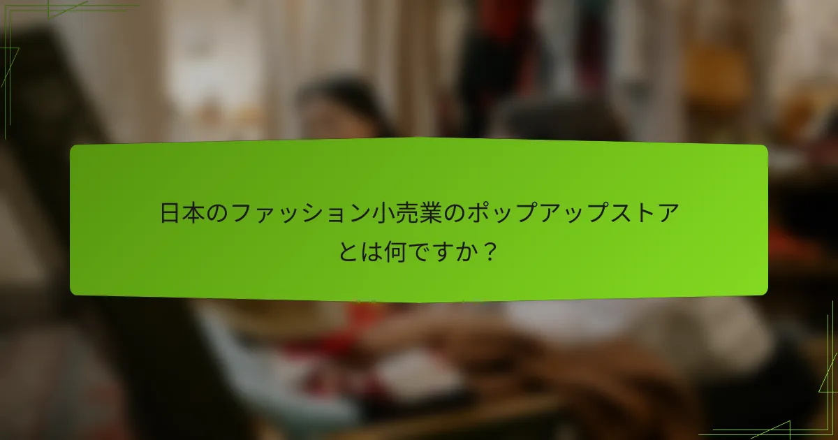 日本のファッション小売業のポップアップストアとは何ですか？