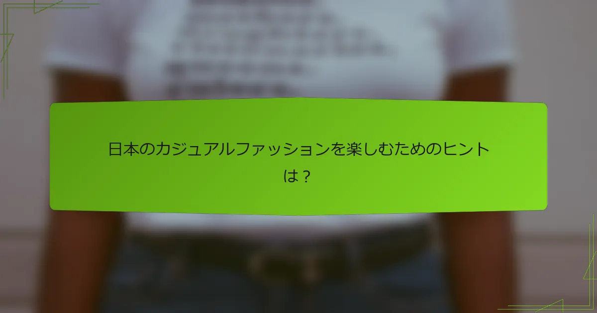 日本のカジュアルファッションを楽しむためのヒントは？