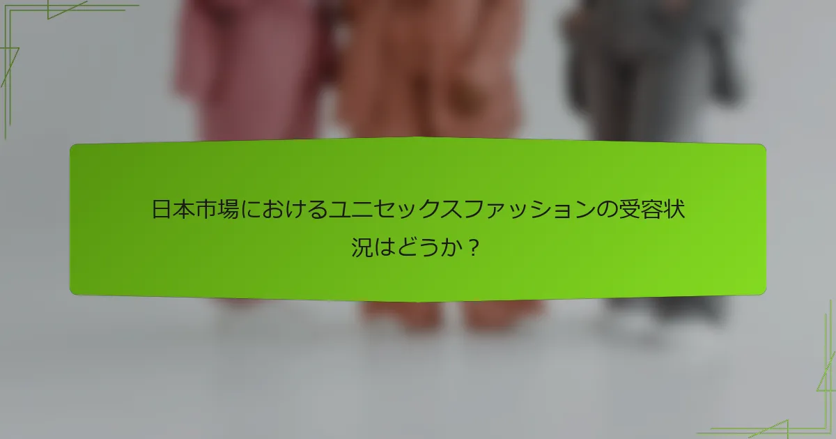日本市場におけるユニセックスファッションの受容状況はどうか？