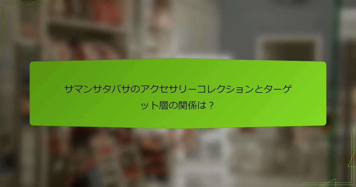 サマンサタバサのアクセサリーコレクションとターゲット層の関係は？