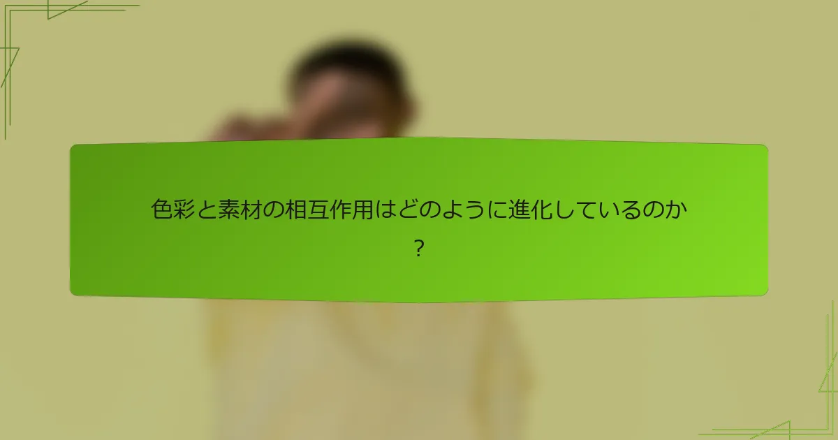 色彩と素材の相互作用はどのように進化しているのか？