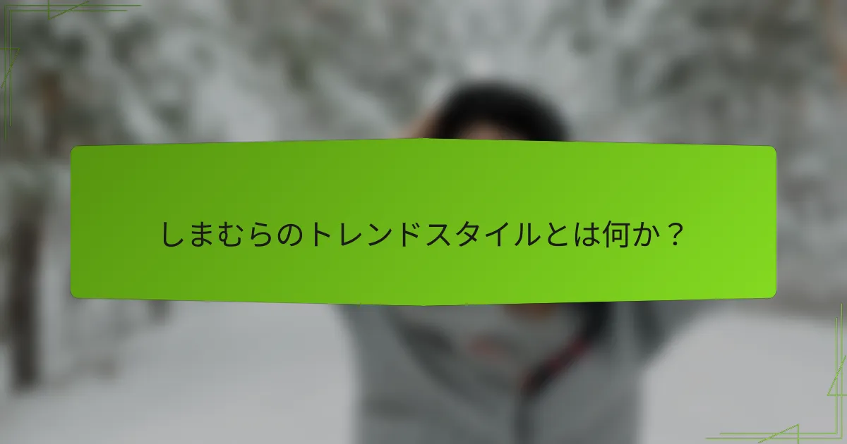 しまむらのトレンドスタイルとは何か？