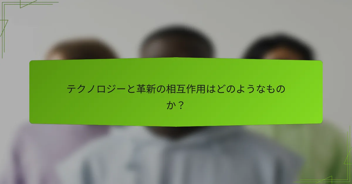 テクノロジーと革新の相互作用はどのようなものか？