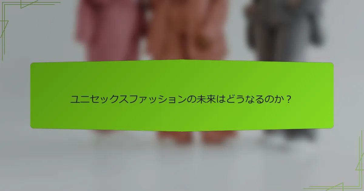 ユニセックスファッションの未来はどうなるのか？